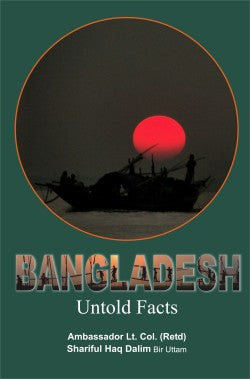 Bangladesh - Untold Facts
Author: Lt. Col. Retd. Shariful Haq Dalim | fol